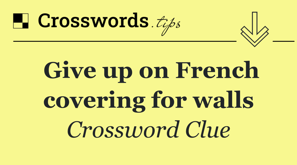 Give up on French covering for walls