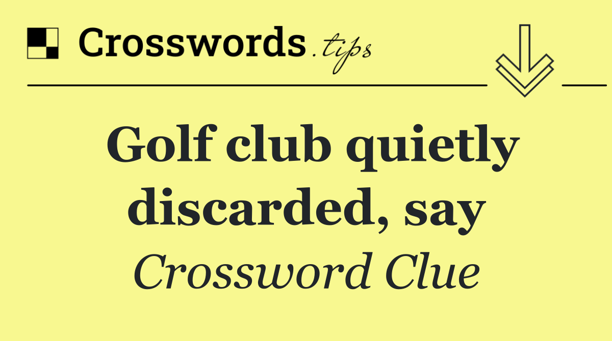 Golf club quietly discarded, say