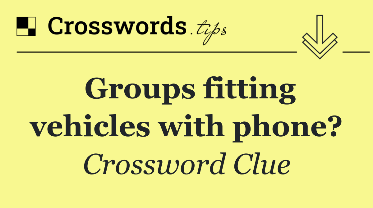 Groups fitting vehicles with phone?