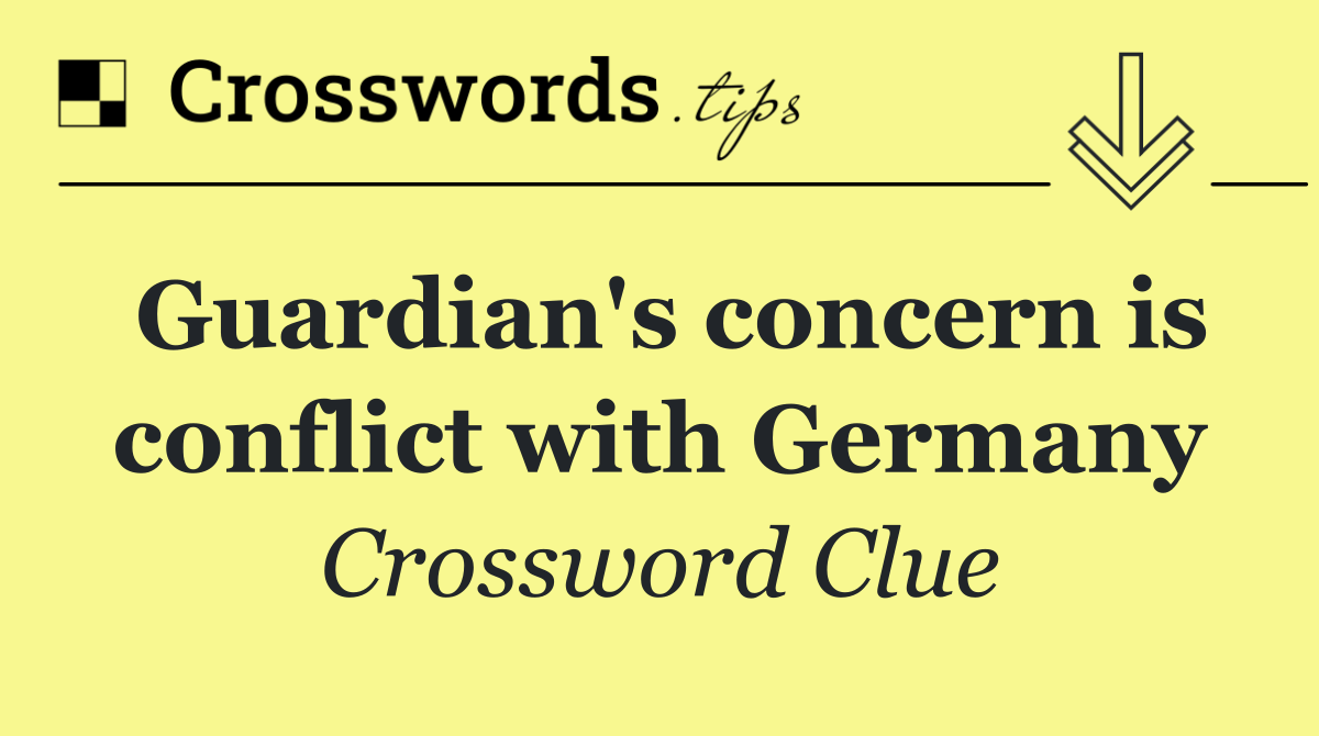 Guardian's concern is conflict with Germany