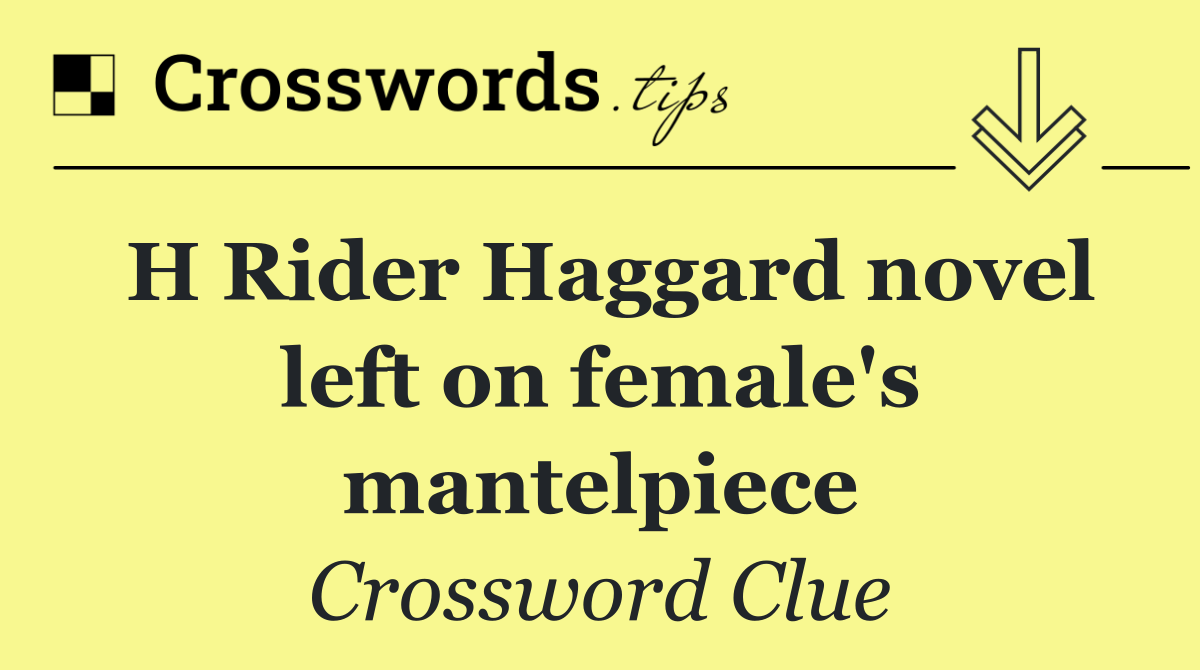 H Rider Haggard novel left on female's mantelpiece