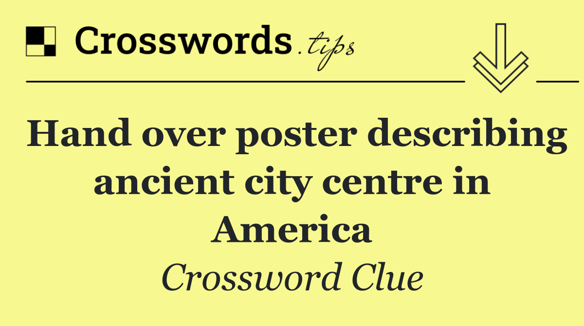 Hand over poster describing ancient city centre in America