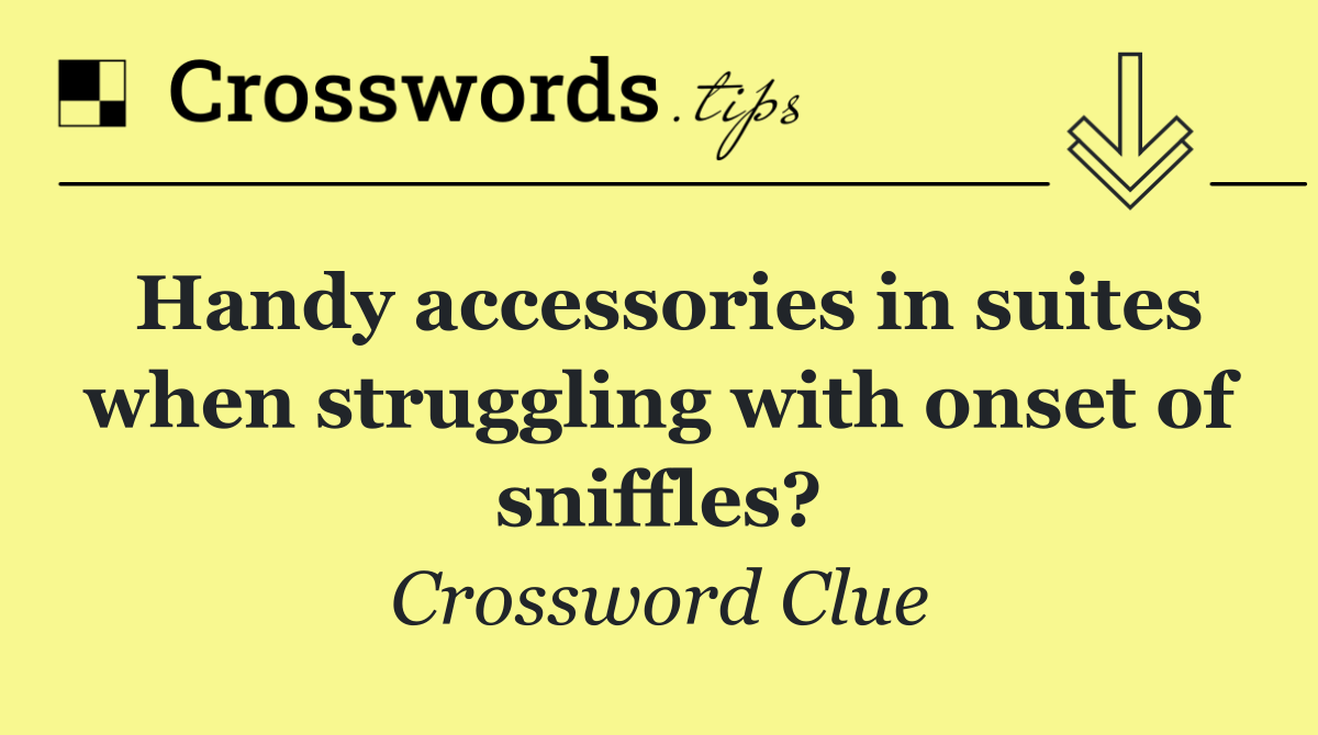 Handy accessories in suites when struggling with onset of sniffles?