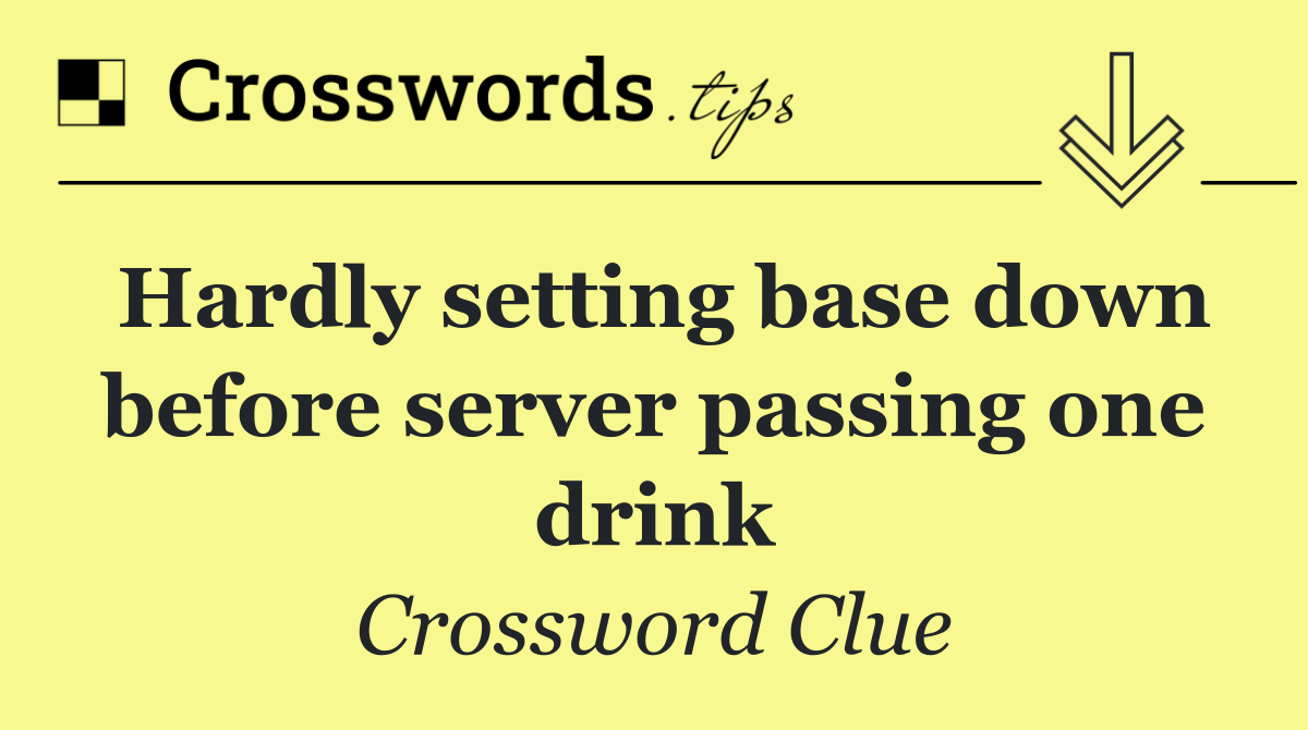 Hardly setting base down before server passing one drink