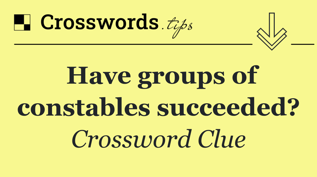 Have groups of constables succeeded?