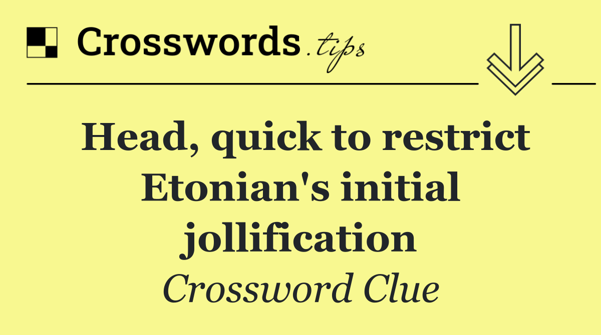 Head, quick to restrict Etonian's initial jollification