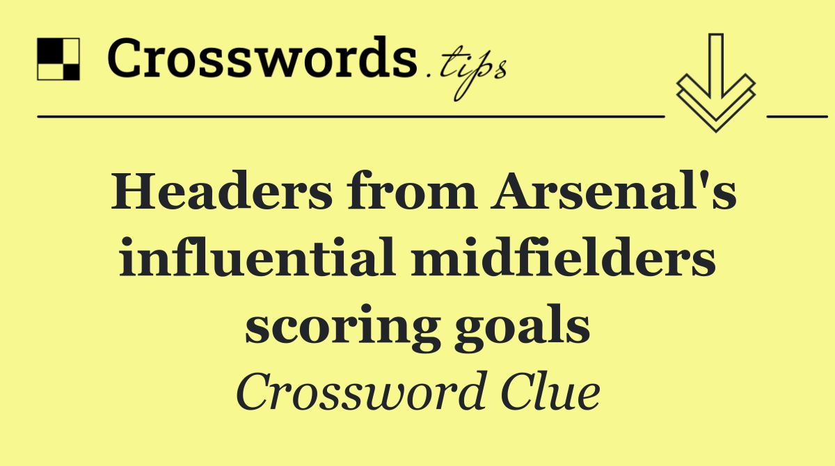 Headers from Arsenal's influential midfielders scoring goals