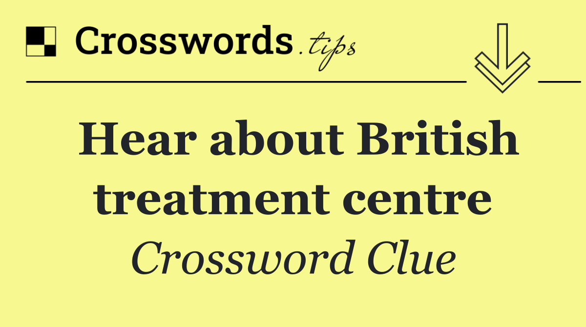 Hear about British treatment centre