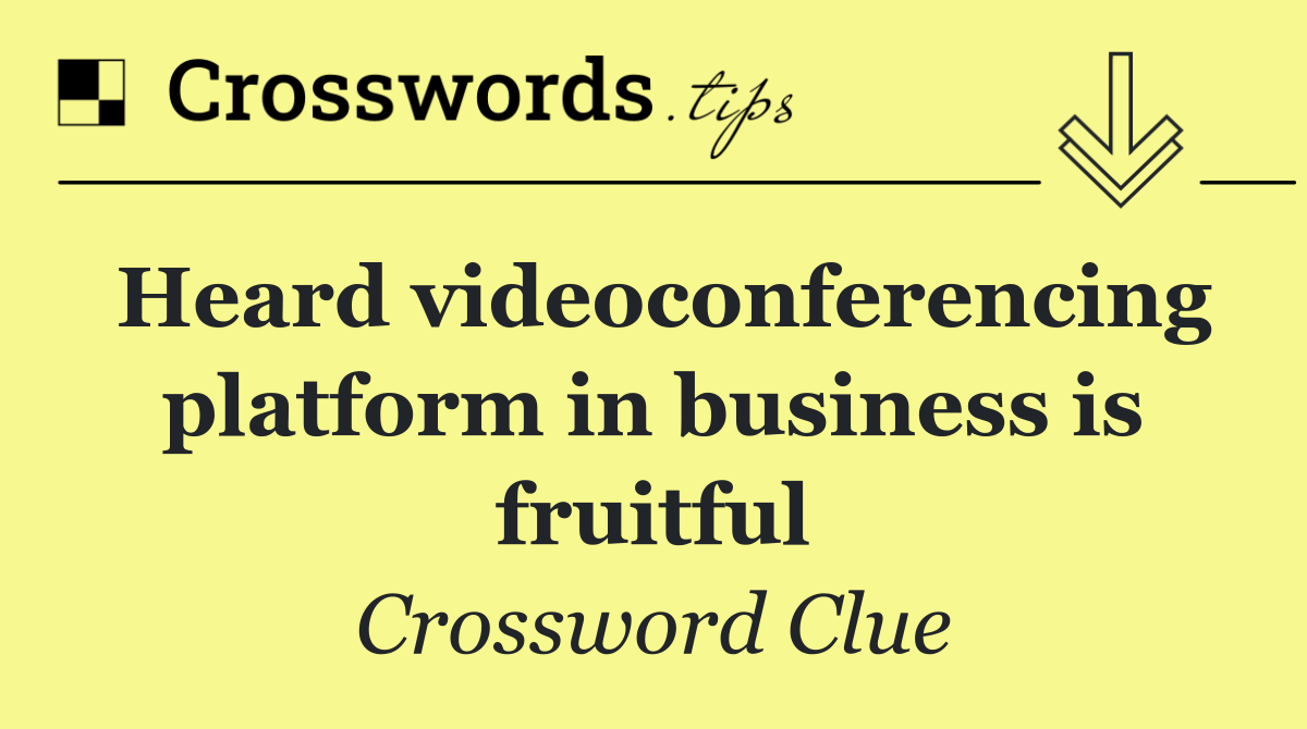 Heard videoconferencing platform in business is fruitful