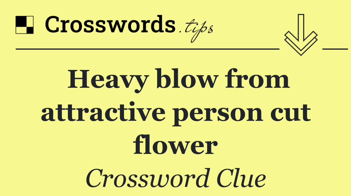 Heavy blow from attractive person cut flower