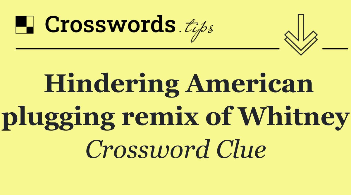 Hindering American plugging remix of Whitney