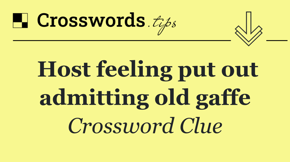 Host feeling put out admitting old gaffe