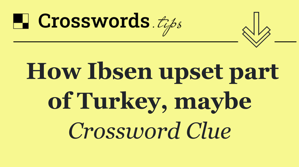 How Ibsen upset part of Turkey, maybe