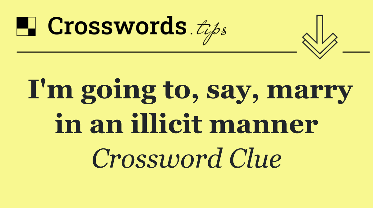 I'm going to, say, marry in an illicit manner