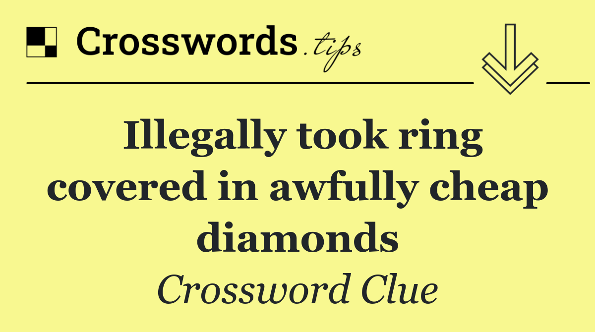 Illegally took ring covered in awfully cheap diamonds