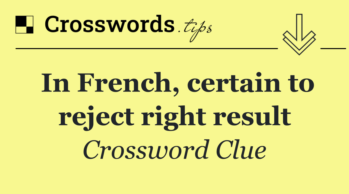 In French, certain to reject right result