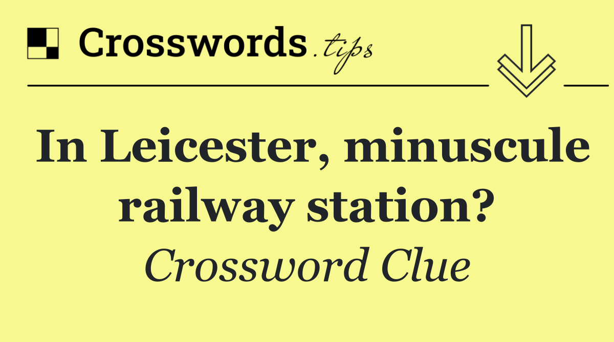 In Leicester, minuscule railway station?