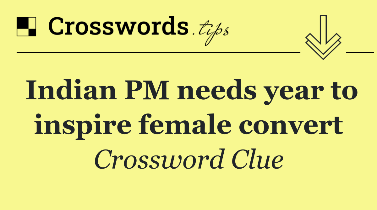 Indian PM needs year to inspire female convert