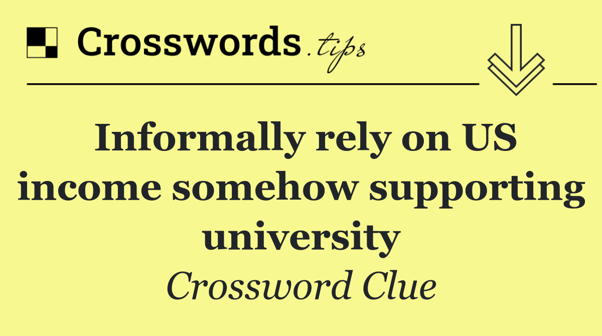 Informally rely on US income somehow supporting university