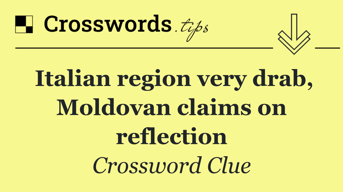 Italian region very drab, Moldovan claims on reflection