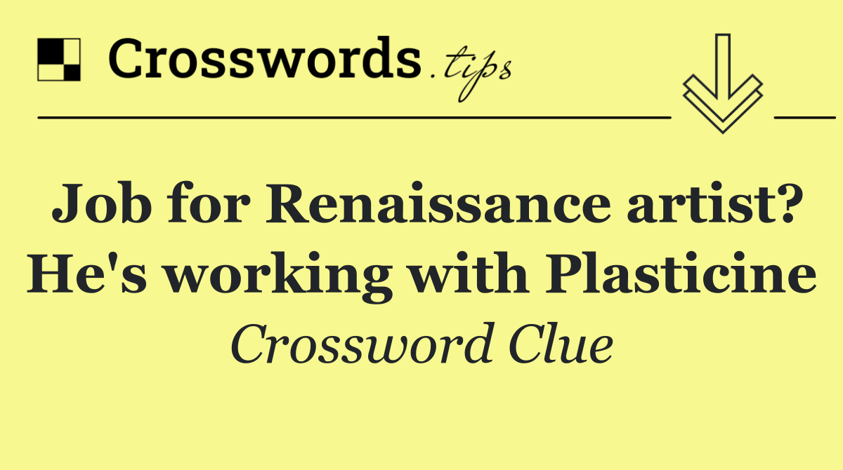 Job for Renaissance artist? He's working with Plasticine