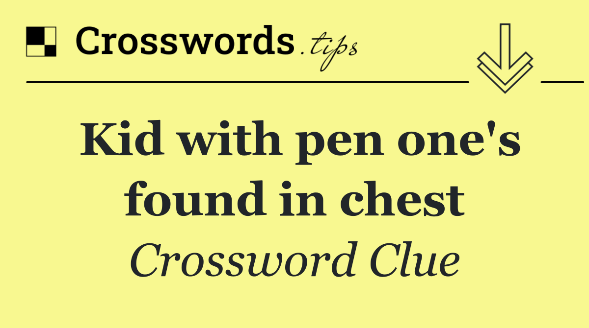 Kid with pen one's found in chest