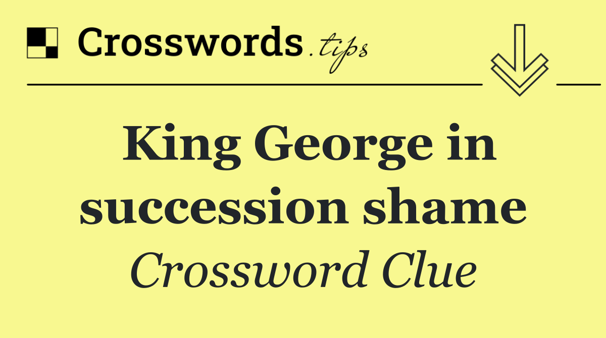 King George in succession shame