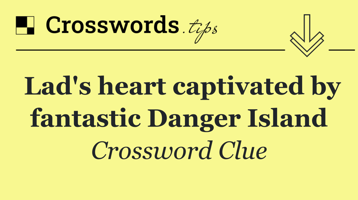 Lad's heart captivated by fantastic Danger Island