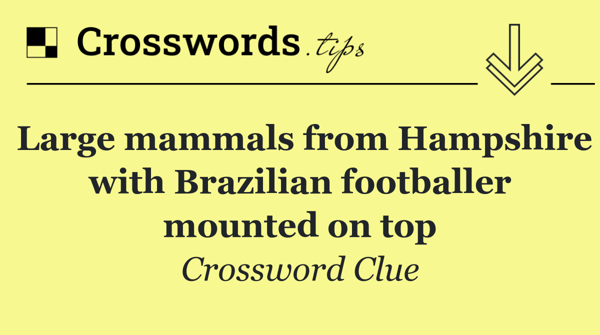 Large mammals from Hampshire with Brazilian footballer mounted on top