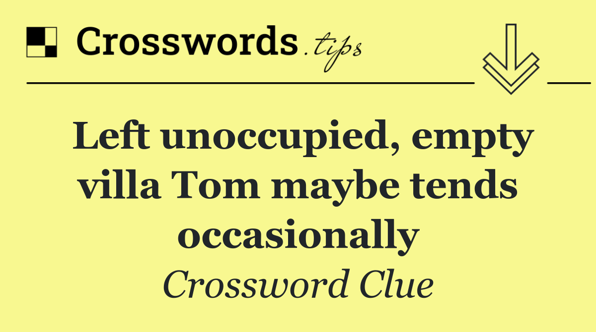 Left unoccupied, empty villa Tom maybe tends occasionally