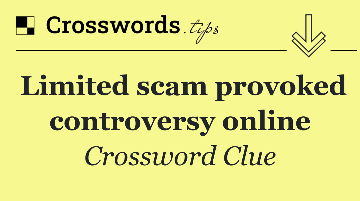 Limited scam provoked controversy online