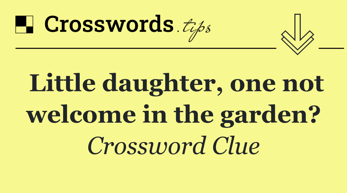 Little daughter, one not welcome in the garden?