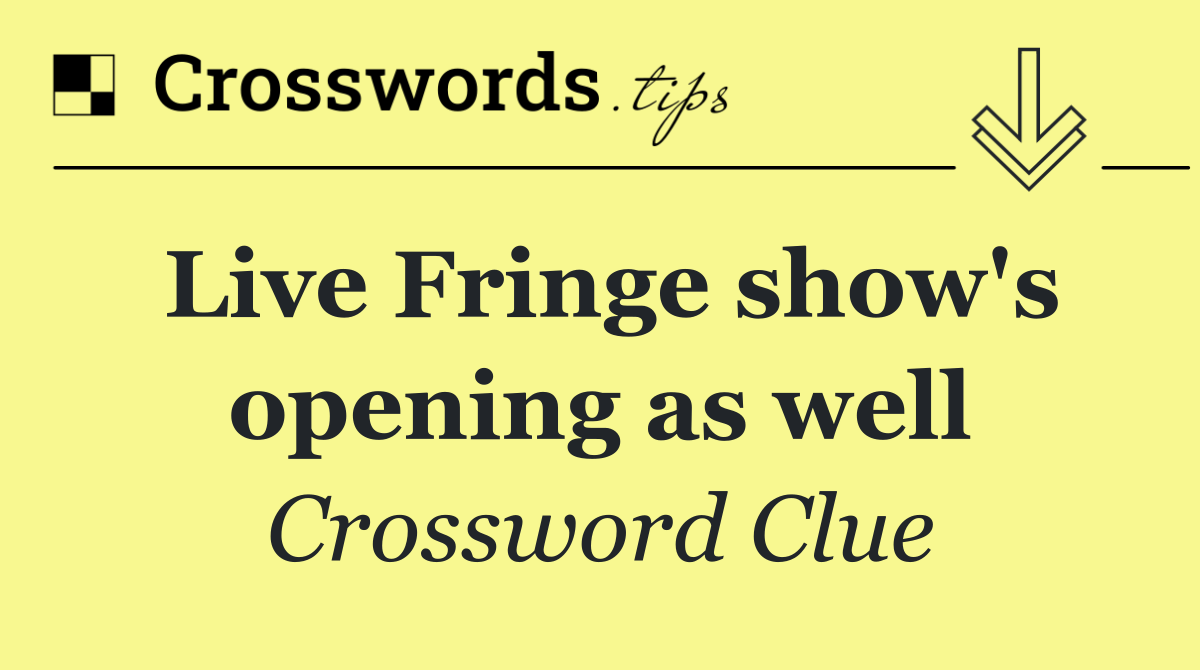 Live Fringe show's opening as well