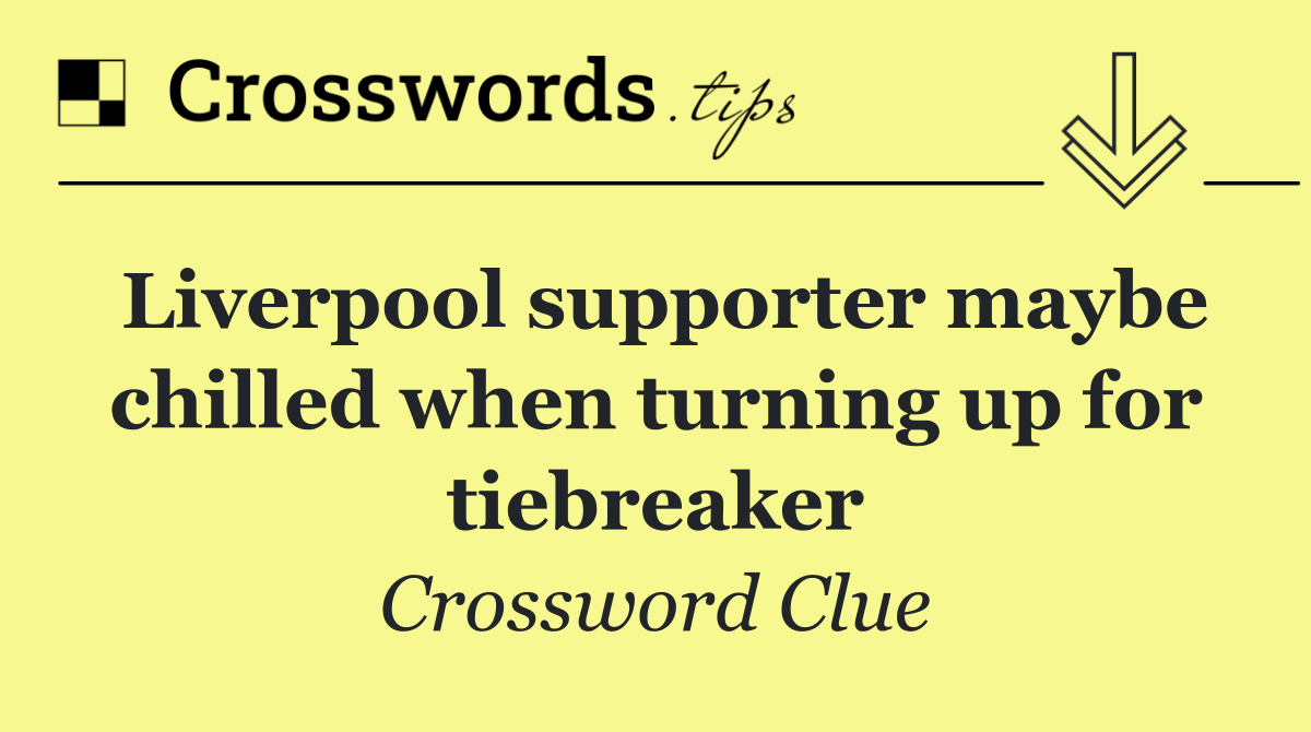 Liverpool supporter maybe chilled when turning up for tiebreaker