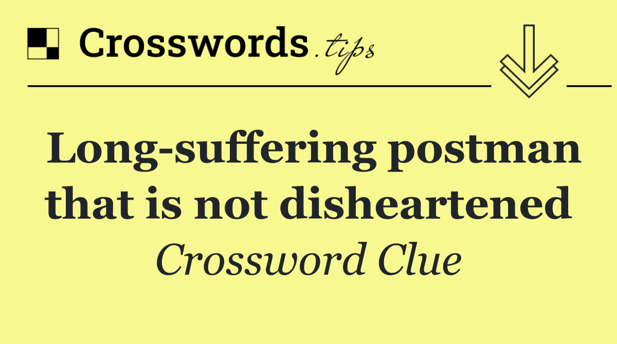 Long suffering postman that is not disheartened