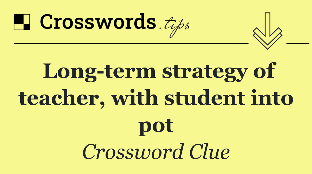 Long term strategy of teacher, with student into pot