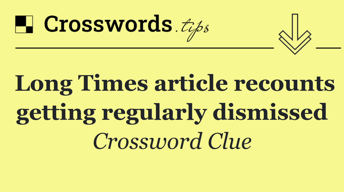 Long Times article recounts getting regularly dismissed