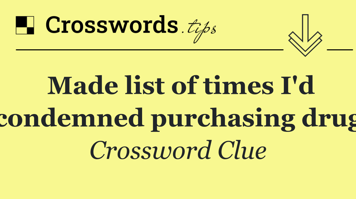 Made list of times I'd condemned purchasing drug