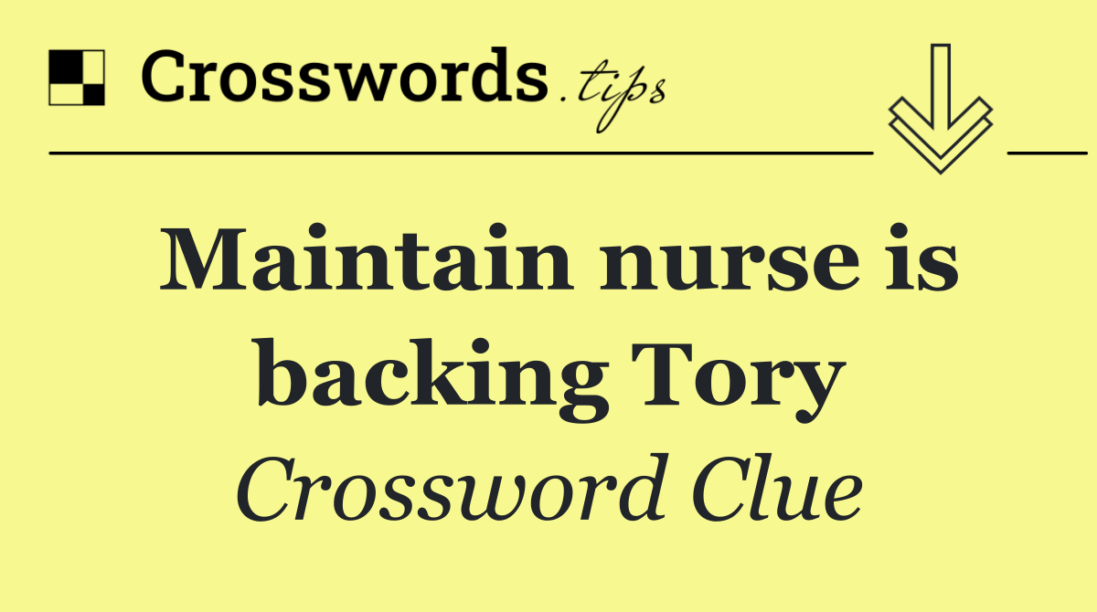 Maintain nurse is backing Tory