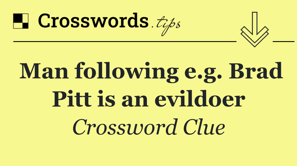 Man following e.g. Brad Pitt is an evildoer