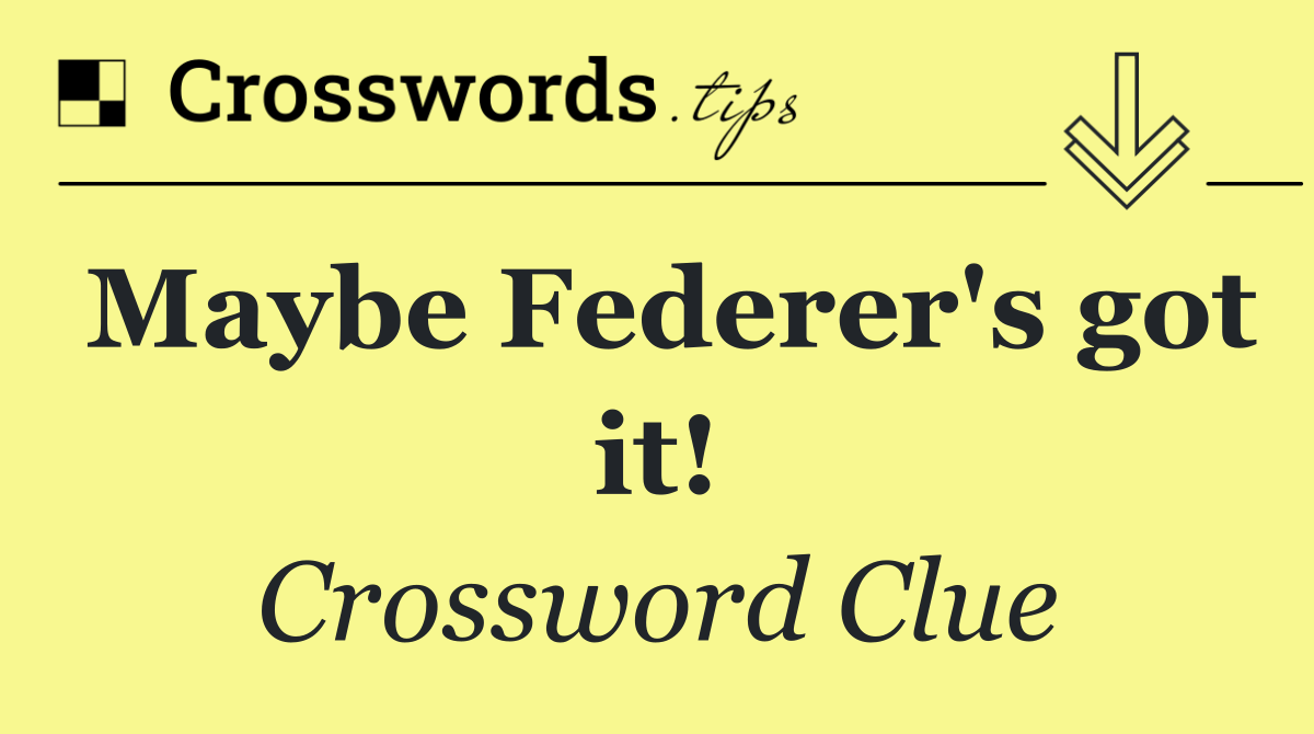 Maybe Federer's got it!