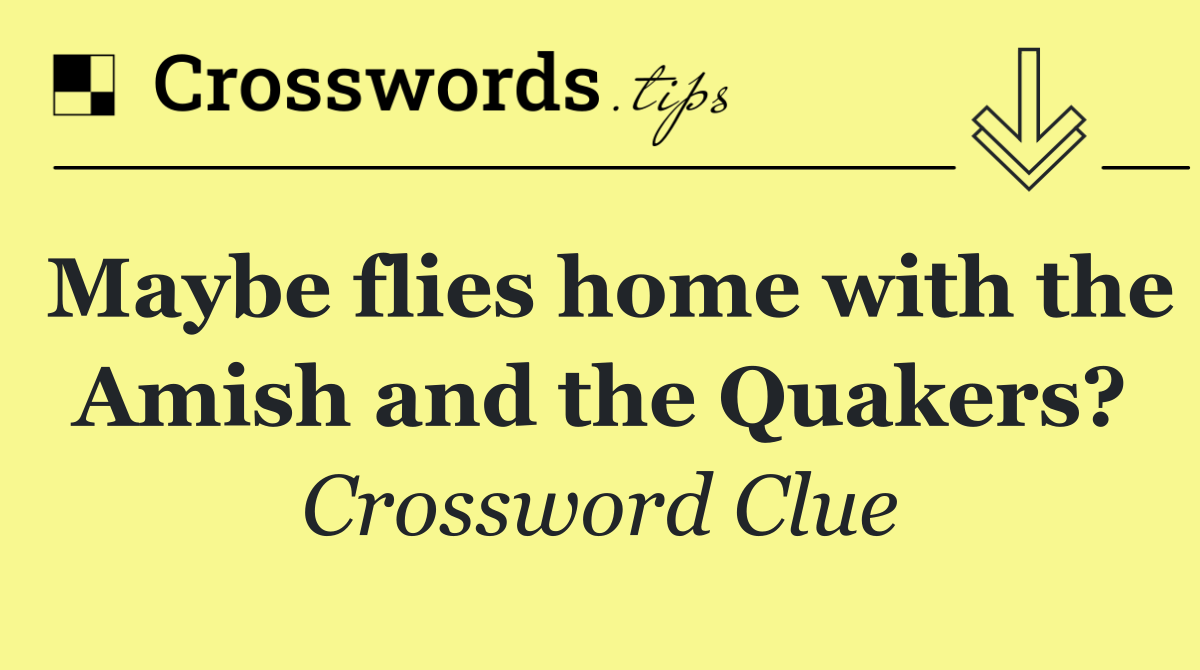 Maybe flies home with the Amish and the Quakers?