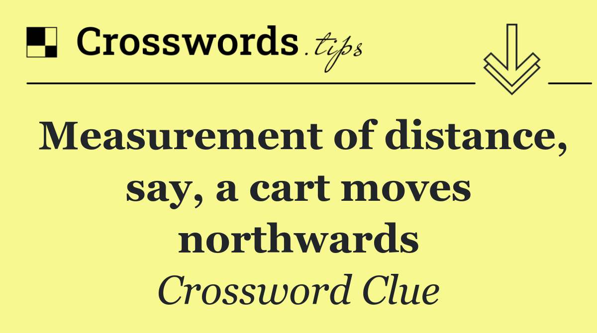 Measurement of distance, say, a cart moves northwards