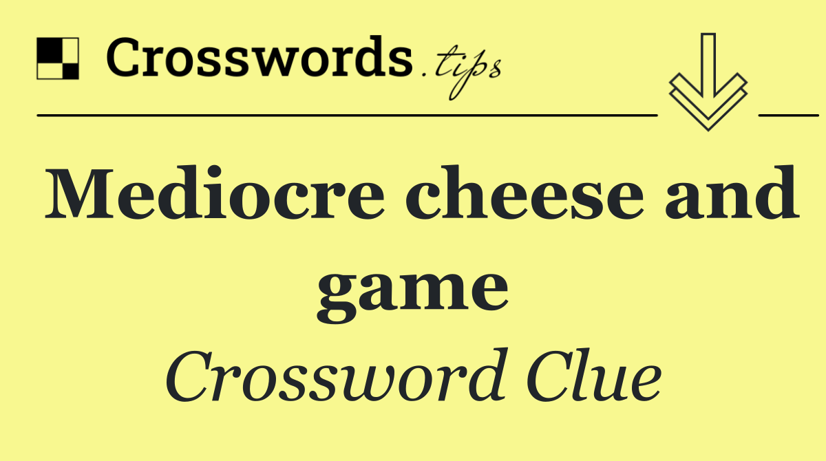 Mediocre cheese and game