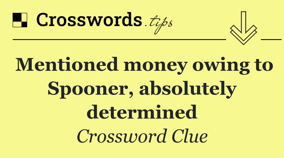 Mentioned money owing to Spooner, absolutely determined