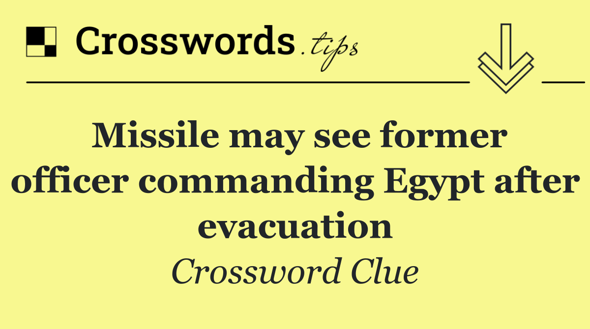 Missile may see former officer commanding Egypt after evacuation