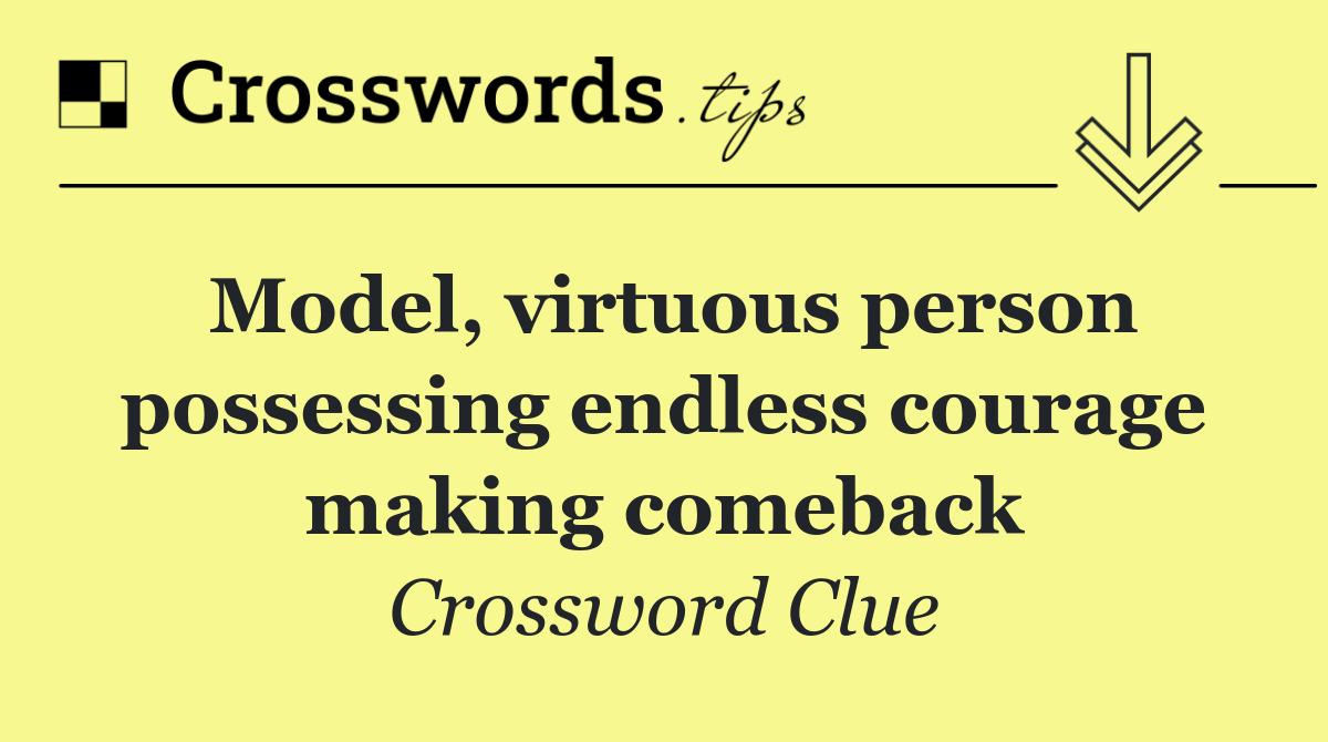 Model, virtuous person possessing endless courage making comeback