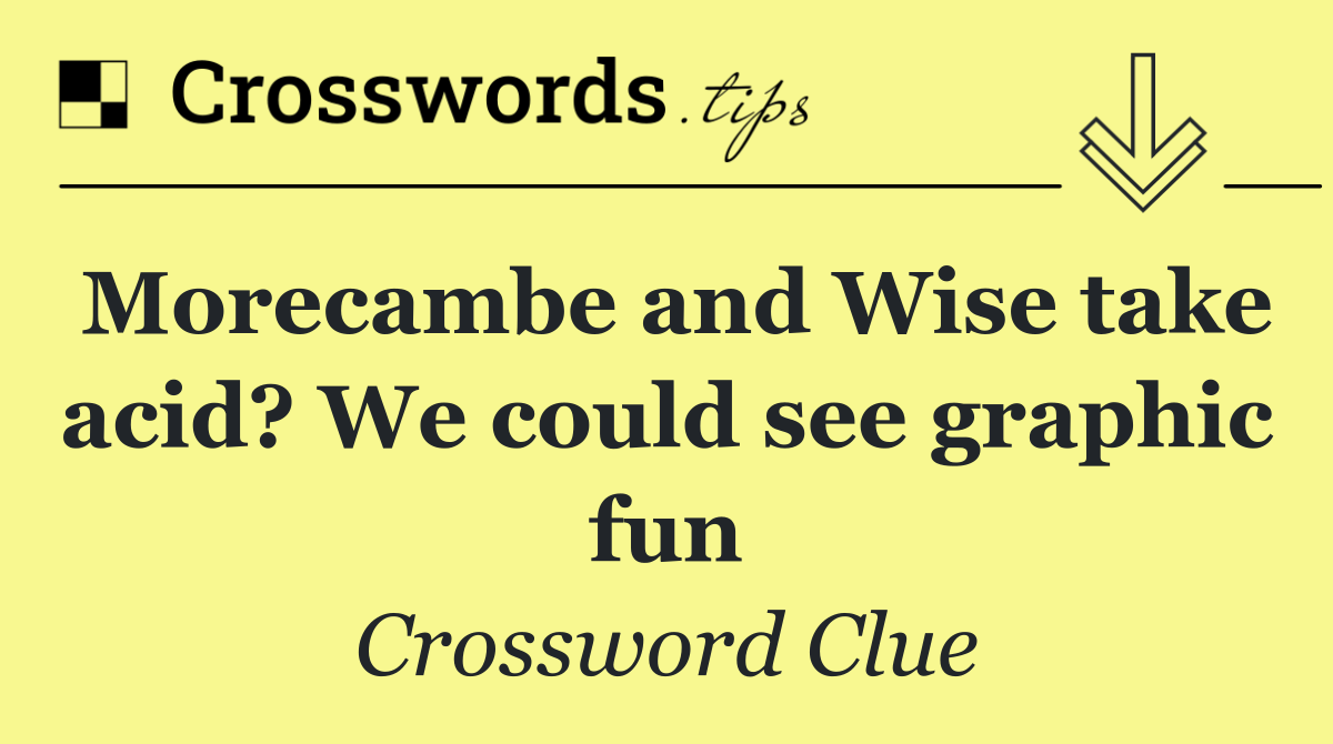 Morecambe and Wise take acid? We could see graphic fun