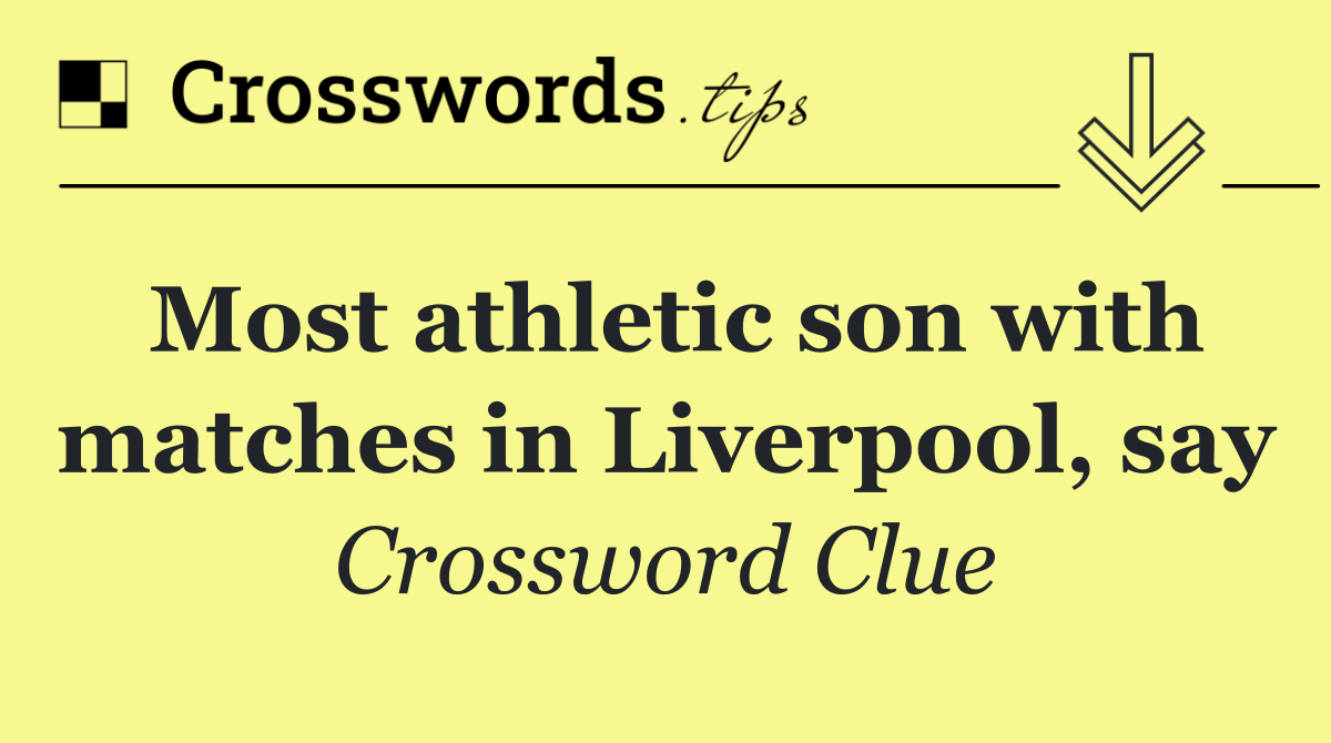 Most athletic son with matches in Liverpool, say