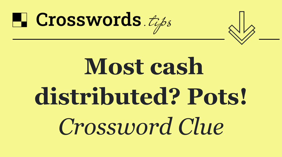 Most cash distributed? Pots!